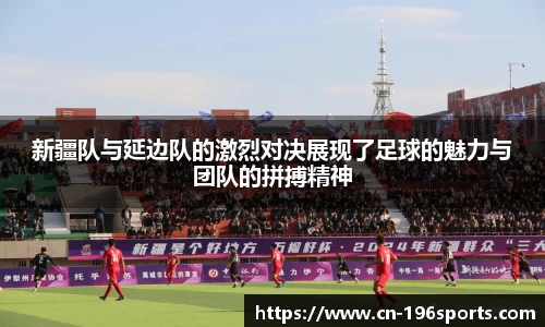 新疆队与延边队的激烈对决展现了足球的魅力与团队的拼搏精神